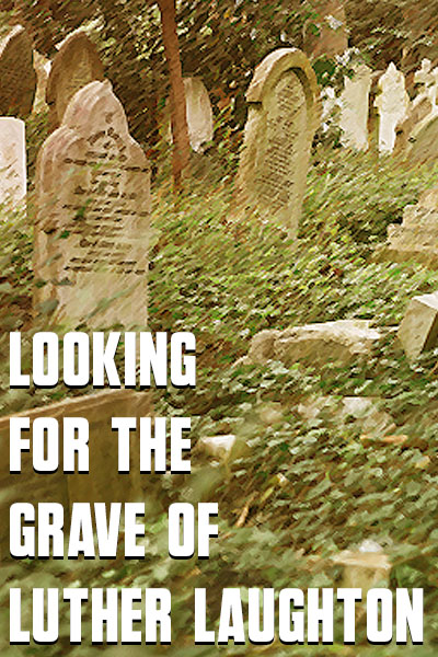 Looking for the Grave of Luther Laughton | East of the Web